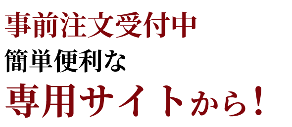 事前注文受付中 簡単便利な 専用サイトから！